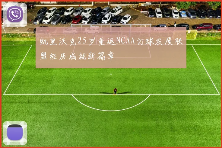 凯里沃克25岁重返NCAA打球发展联盟经历成就新篇章